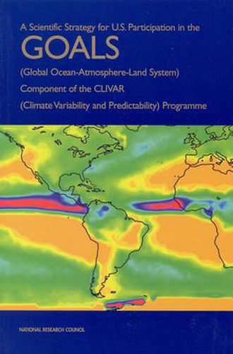 Cover image for A Scientific Strategy for U.S. Participation in the GOALS (Global Ocean-Atmosphere-Land System) Component of the CLIVAR (Climate Variability and Predictability) Programme