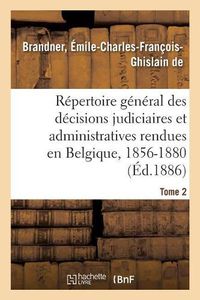 Cover image for Repertoire General Des Decisions Judiciaires Et Administratives Rendues En Belgique: En Matiere d'Enregistrement de Timbre, 1856-1880. Tome 2