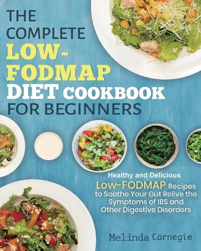 Cover image for The Complete LOW-FODMAP Diet Cookbook for Beginners: Easy and Healthy Low-FODMAP Recipes to Soothe Your Gut Relieve the Symptoms of IBS and Other Digestive Disorders Paperback