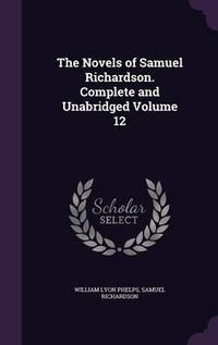 Cover image for The Novels of Samuel Richardson. Complete and Unabridged Volume 12