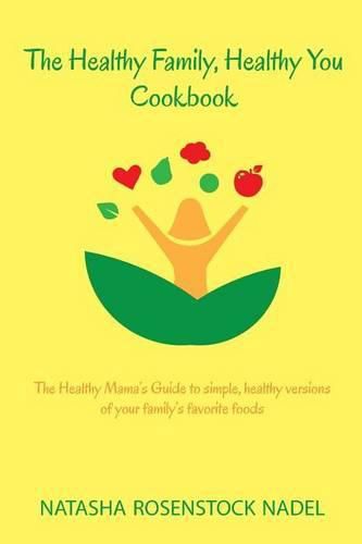 Cover image for The Healthy Family, Healthy You Cookbook: The Healthy Mama's Guide to simple, healthy versions of your family's favorite foods