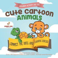 Cover image for Children Activity Age 4-8. Cute Cartoon Animals Connect the Dots and Coloring Exercises. Hours of Good, Clean Fun. Over 100 Opportunities to Learn Colors, Animals and Numbers