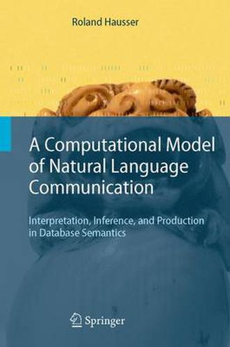 Cover image for A Computational Model of Natural Language Communication: Interpretation, Inference, and Production in Database Semantics