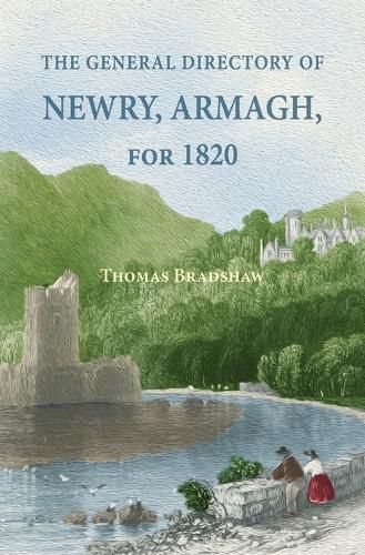 Cover image for The General Directory of Newry, Armagh, for 1820: And the Towns of Dungannon, Portadown, Tandragee, Lurgan, Waringstown, Banbridge, Warrenpoint, Rosstrevor, Kilkeel, Rathfriland, Etc.