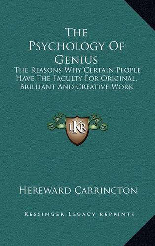 Cover image for The Psychology of Genius: The Reasons Why Certain People Have the Faculty for Original, Brilliant and Creative Work