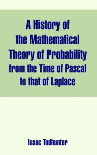 Cover image for A History of the Mathematical Theory of Probability from the Time of Pascal to that of Laplace