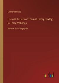 Cover image for Life and Letters of Thomas Henry Huxley; In Three Volumes