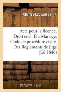 Cover image for Acte Pour La Licence. Droit Civil. Du Mariage. Code de Procedure Civile. Des Reglements de Juge: Droit Commercial. Des Faillites Et Banquerouttes. Droit Administratif. Juridiction Administrative