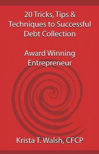 Cover image for 20 Tricks, Tips & Techniques on Successful Debt Collection: Award Winning Entrep