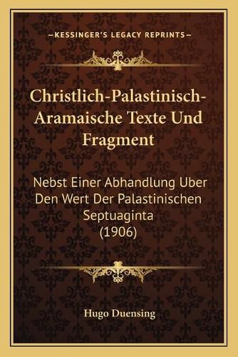 Cover image for Christlich-Palastinisch-Aramaische Texte Und Fragment: Nebst Einer Abhandlung Uber Den Wert Der Palastinischen Septuaginta (1906)