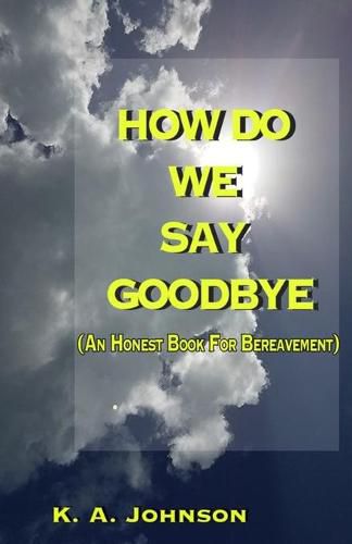 Cover image for How Do We Say Goodbye: (An Honest Book For Bereavement)