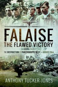 Cover image for Falaise: The Flawed Victory: The Destruction of Panzergruppe West, August 1944