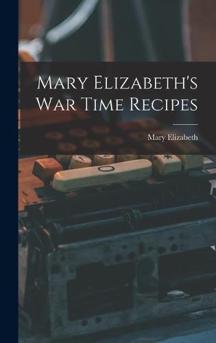 Cover image for Mary Elizabeth's War Time Recipes