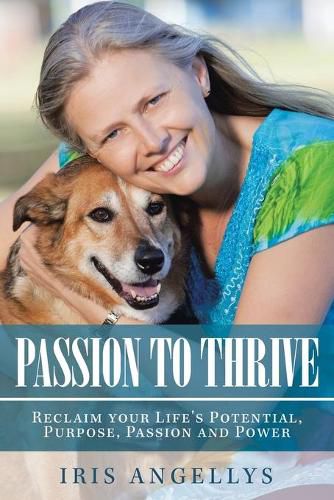 Cover image for Passion to Thrive: Reclaim Your Life's Potential, Purpose, Passion and Power