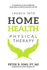 Cover image for Launch into Home Health Physical Therapy: An Introduction to Home Health with Career Advice to Help You Land Your First Job!