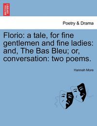 Cover image for Florio: A Tale, for Fine Gentlemen and Fine Ladies: And, the Bas Bleu; Or, Conversation: Two Poems.