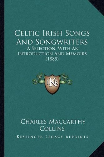 Cover image for Celtic Irish Songs and Songwriters: A Selection, with an Introduction and Memoirs (1885)