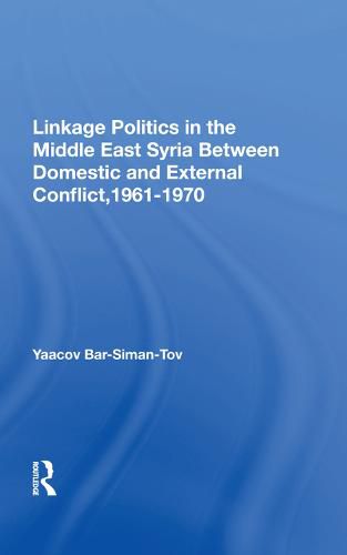 Cover image for Linkage Politics in the Middle East: Syria Between Domestic and External Conflict, 1961-1970