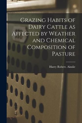 Grazing Habits of Dairy Cattle as Affected by Weather and Chemical Composition of Pasture