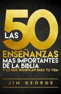 Cover image for Las 50 Ensenanzas Mas Importantes de la Biblia: Y Lo Que Significan Para Tu Vida