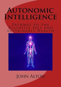 Cover image for Autonomic Intelligence: : Pathway to the Pulsatile Self and Sustainable Health