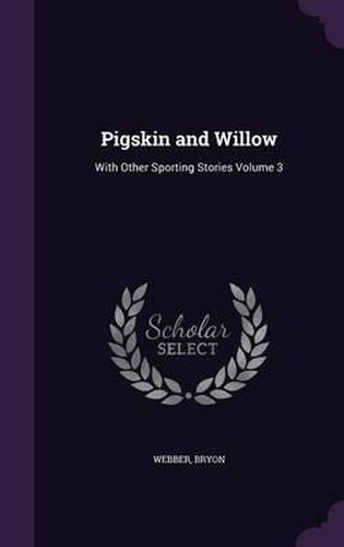 Cover image for Pigskin and Willow: With Other Sporting Stories Volume 3