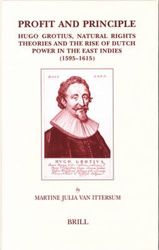 Cover image for Profit and Principle: Hugo Grotius, Natural Rights Theories and the Rise of Dutch Power in the East Indies, 1595-1615