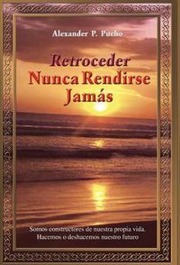 Cover image for Retroceder Nunca Rendirse Jam S: Somos Constructores de Nuestra Propia Vida. Hacemos O Deshacemos Nuestro Futuro.