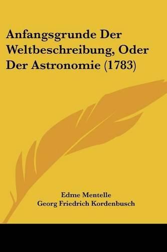 Cover image for Anfangsgrunde Der Weltbeschreibung, Oder Der Astronomie (1783)