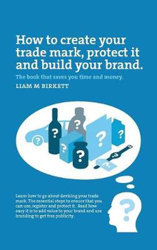 Cover image for How to Create a Trade Mark, Protect it and Build your Brand