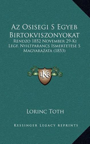 Cover image for AZ Osisegi S Egyeb Birtokviszonyokat: Rendzo 1852 November 29-KI Legf. Nyiltparancs Ismertetese S Magyarazata (1853)