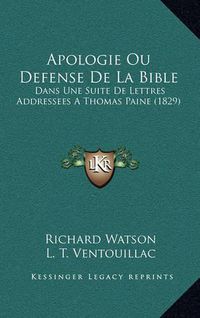 Cover image for Apologie Ou Defense de La Bible: Dans Une Suite de Lettres Addressees a Thomas Paine (1829)