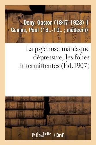 Cover image for La psychose maniaque depressive, les folies intermittentes