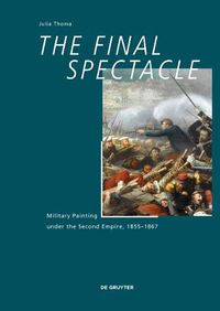 Cover image for The Final Spectacle: Military Painting under the Second Empire, 1855-1867