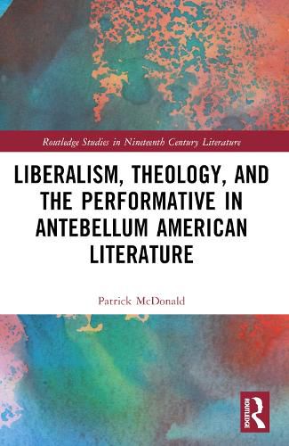 Cover image for Liberalism, Theology, and the Performative in Antebellum American Literature