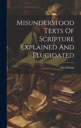 Cover image for Misunderstood Texts Of Scripture Explained And Elucidated
