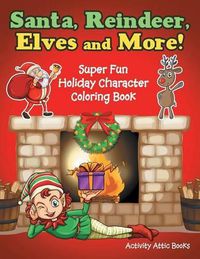 Cover image for Santa, Reindeer, Elves and More! Super Fun Holiday Character Coloring Book