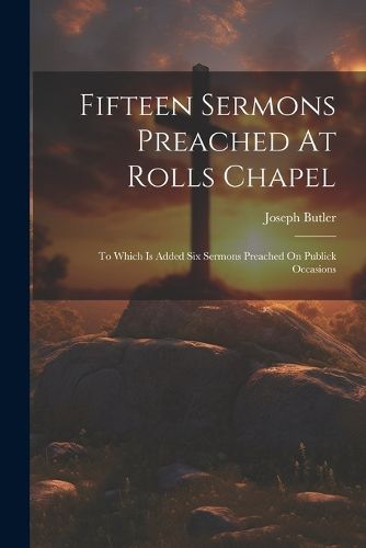 Fifteen Sermons Preached At Rolls Chapel