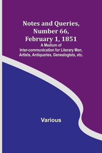 Cover image for Notes and Queries, Number 66, February 1, 1851; A Medium of Inter-communication for Literary Men, Artists, Antiquaries, Genealogists, etc.