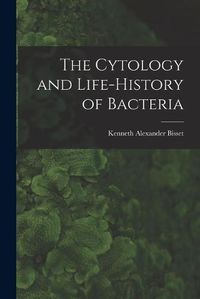 Cover image for The Cytology and Life-history of Bacteria