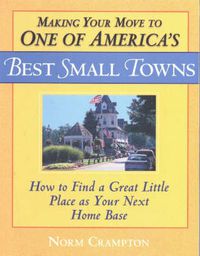 Cover image for Making Your Move to One of America's Best Small Towns: How to Find a Great Little Place as Your Next Home Base