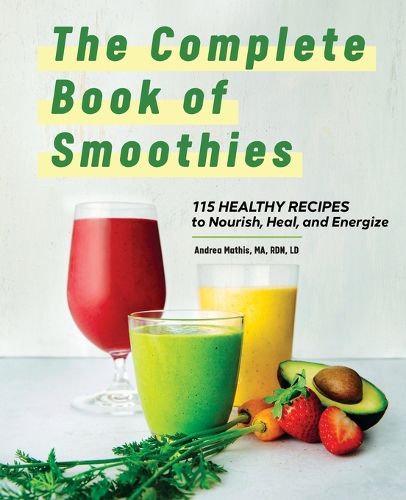 Cover image for The Complete Book of Smoothies: 115 Healthy Recipes to Nourish, Heal, and Energize