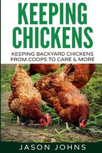 Cover image for Keeping Chickens For Beginners: Keeping Backyard Chickens From Coops To Feeding To Care And More