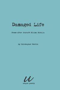 Cover image for Damaged Life: poems after Adorno's Minima Moralia