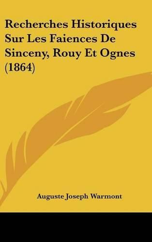 Cover image for Recherches Historiques Sur Les Faiences de Sinceny, Rouy Et Ognes (1864)