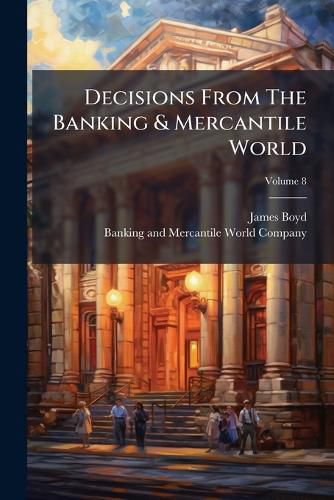 Cover image for Decisions From The Banking & Mercantile World; Volume 8