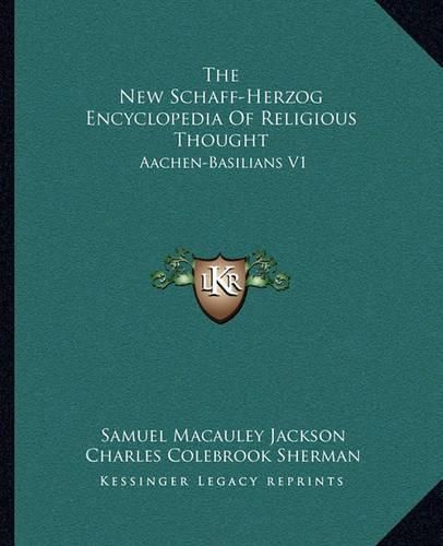 The New Schaff-Herzog Encyclopedia of Religious Thought: Aachen-Basilians V1