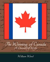 Cover image for The Winning of Canada a Chronicle of Wolfe