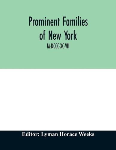 Prominent families of New York; Being An Account in Biographical form of Individuals and Families Distinguished as Representatives of the Social, Professional and Civil Life of New York City M-DCCC-XC-VII