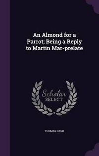 Cover image for An Almond for a Parrot; Being a Reply to Martin Mar-Prelate